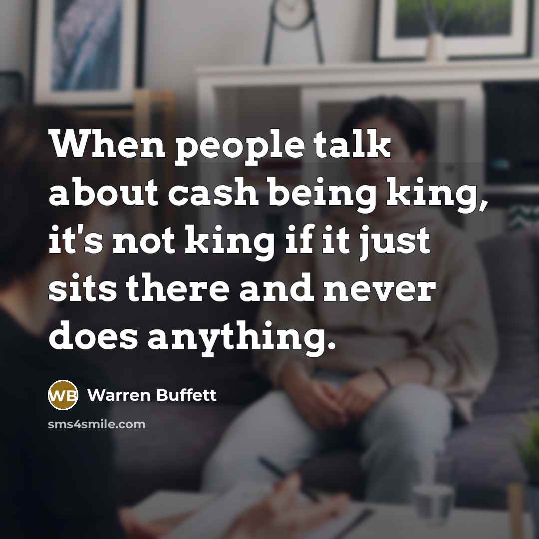“When people talk about cash being king, it's not king…” quote by Warren Buffett