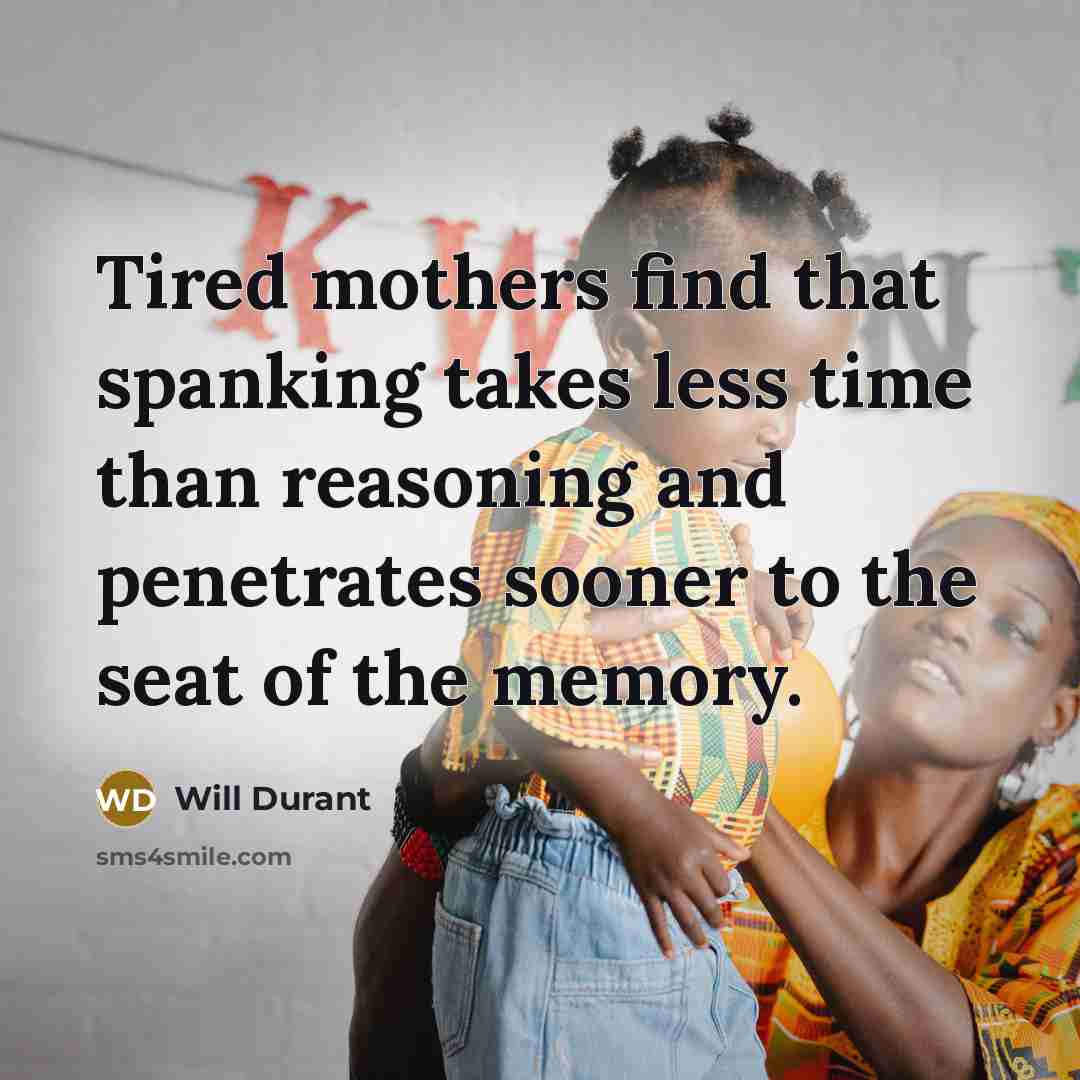 “Tired mothers find that spanking takes less time than reasoning…” quote by Will Durant