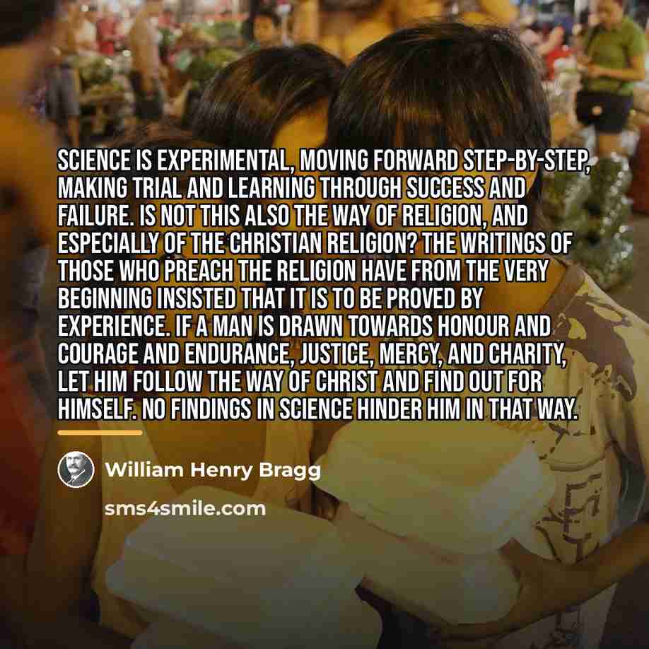 “Science is experimental, moving forward step-by-step, making trial and learning…” quote by William Henry Bragg