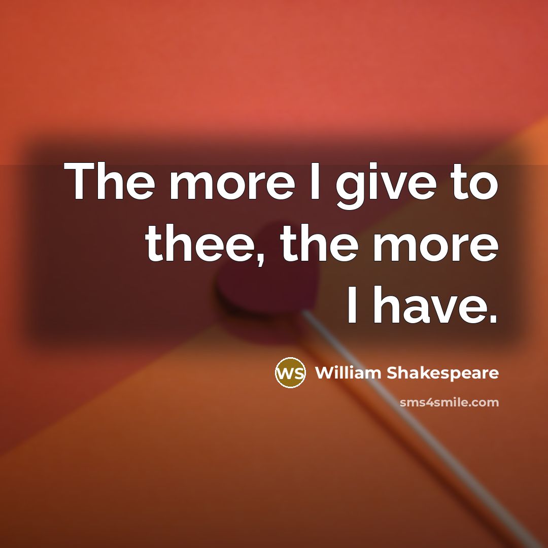 “The more I give to thee, the more I have.…” quote by William Shakespeare