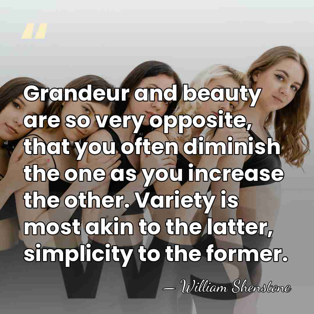 Grandeur and beauty are so very opposite, that you often diminish the&hellip; - William Shenstone