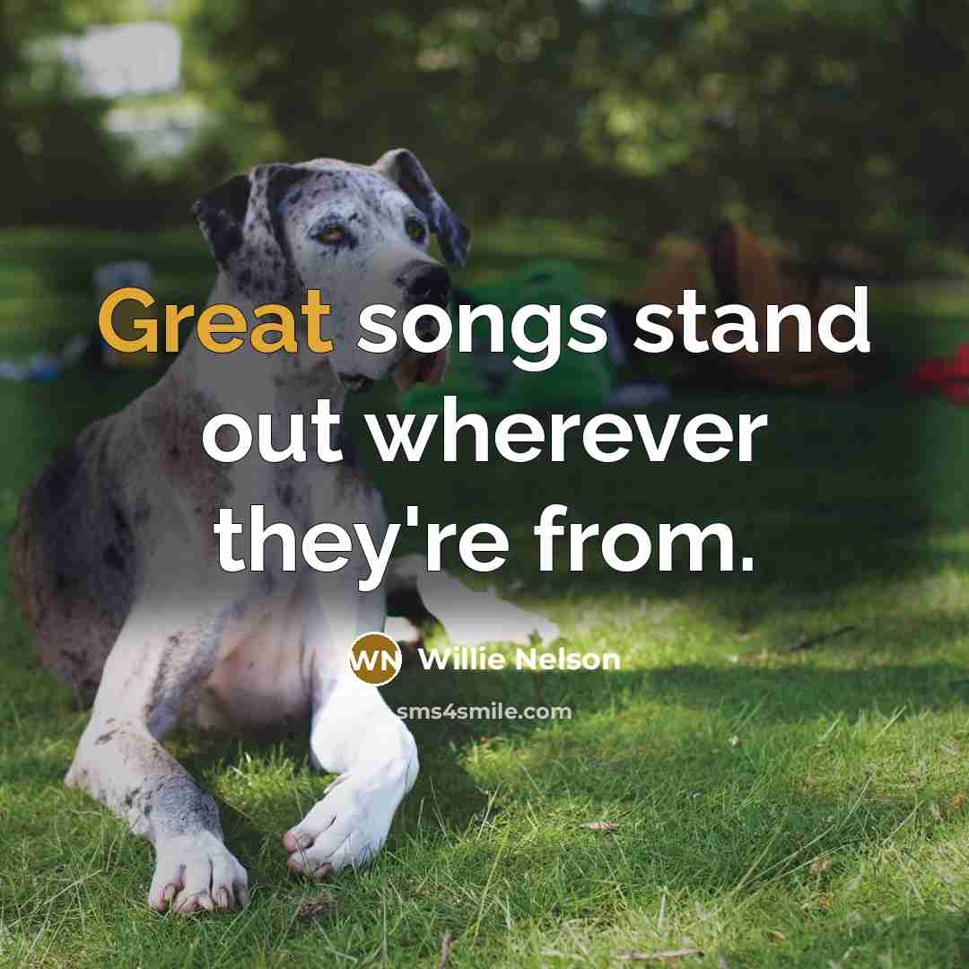 “Great songs stand out wherever they're from.…” quote by Willie Nelson