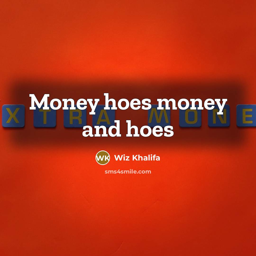 “Money hoes money and hoes” quote by Wiz Khalifa