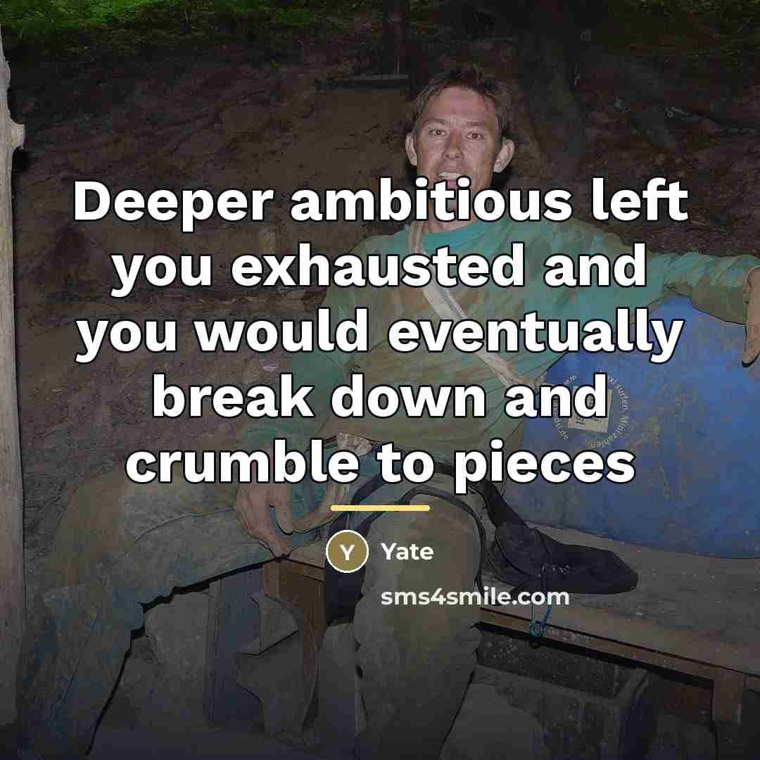 “Deeper ambitious left you exhausted and you would eventually break…” quote by Yate