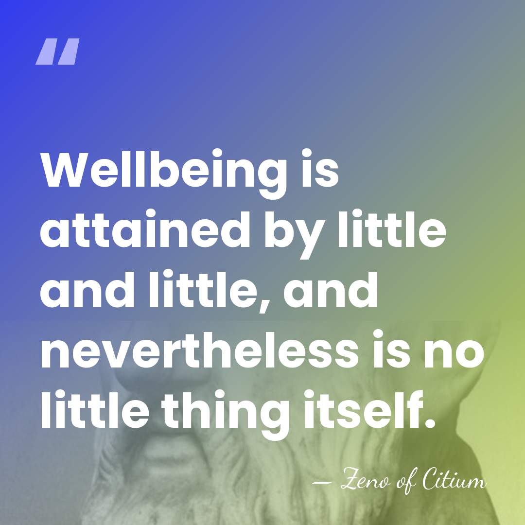 Wellbeing is attained by little and little, and nevertheless is no little&hellip; - Zeno of Citium