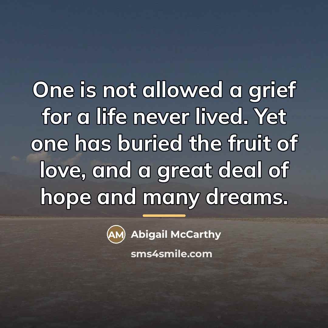 “One is not allowed a grief for a life never…” quote by Abigail McCarthy