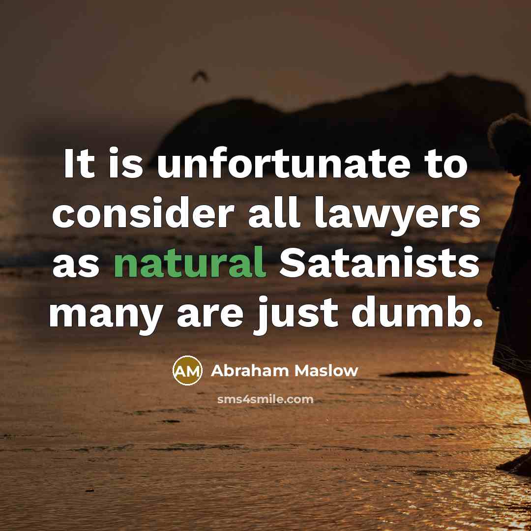 “It is unfortunate to consider all lawyers as natural Satanists…” quote by Abraham Maslow