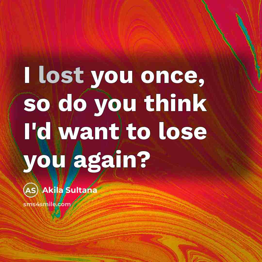 “I lost you once, so do you think I'd want…” quote by Akila Sultana
