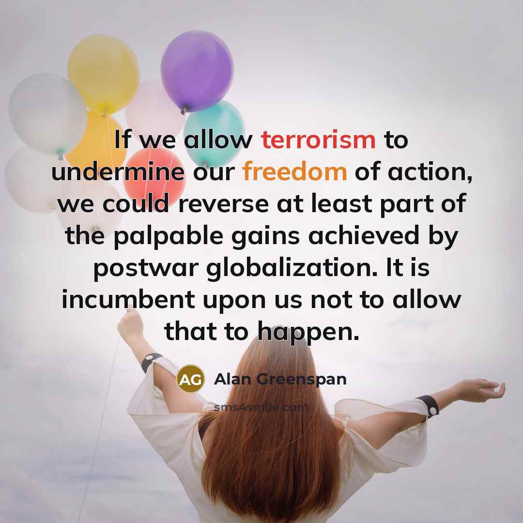 “If we allow terrorism to undermine our freedom of action,…” quote by Alan Greenspan