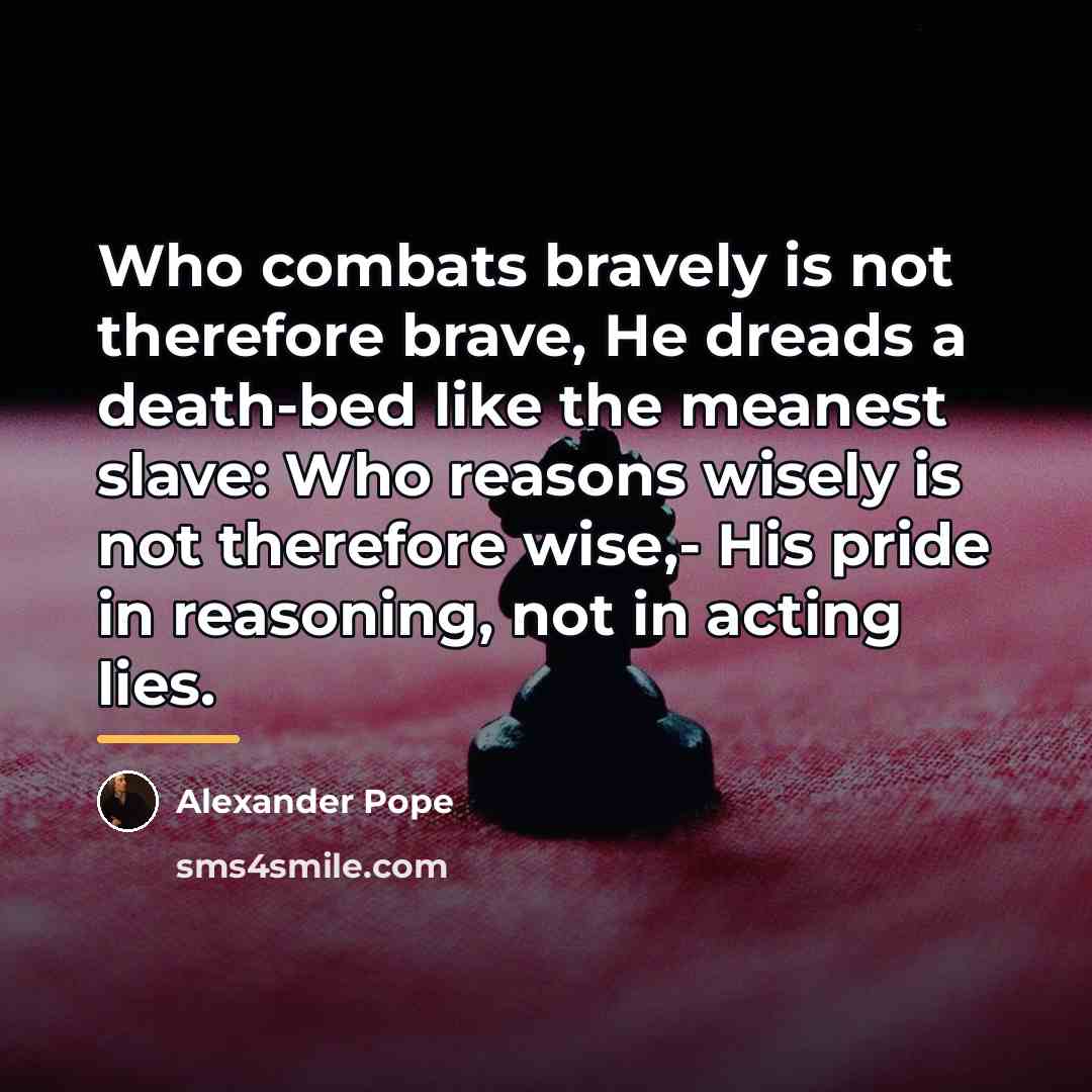 “Who combats bravely is not therefore brave, He dreads a…” quote by Alexander Pope