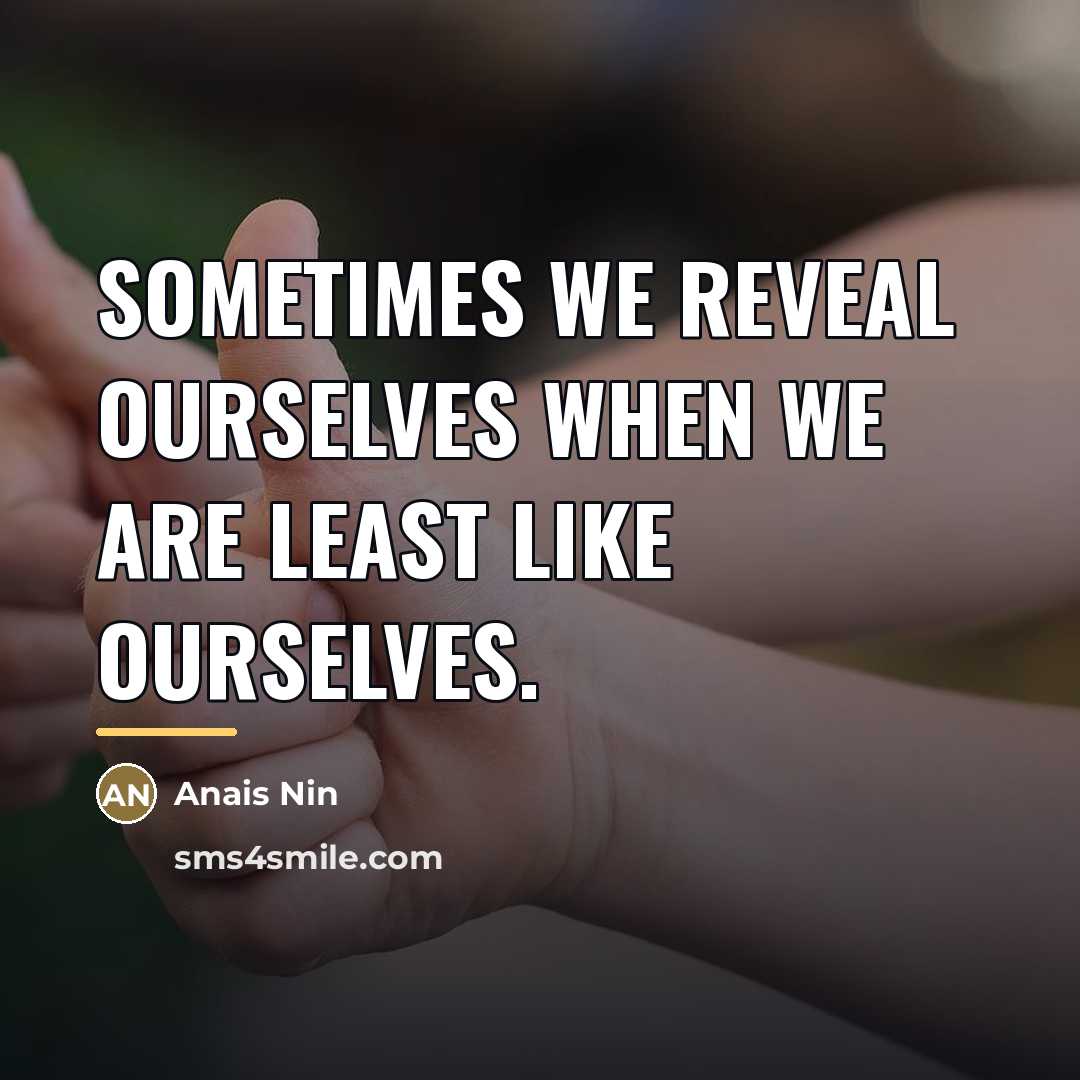 “Sometimes we reveal ourselves when we are least like ourselves.…” quote by Anais Nin