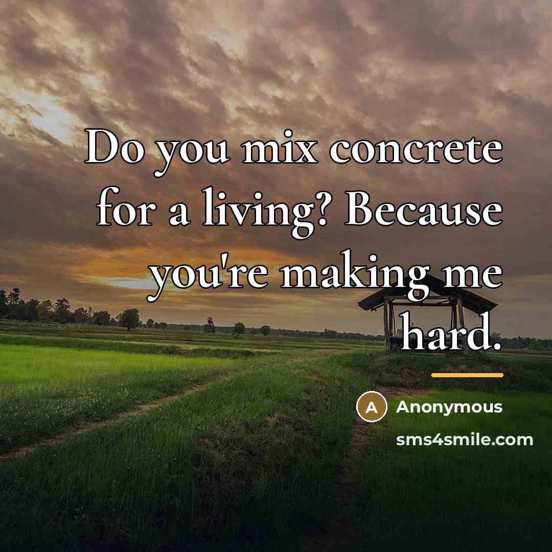 “Do you mix concrete for a living? Because you're making…” quote by Anonymous