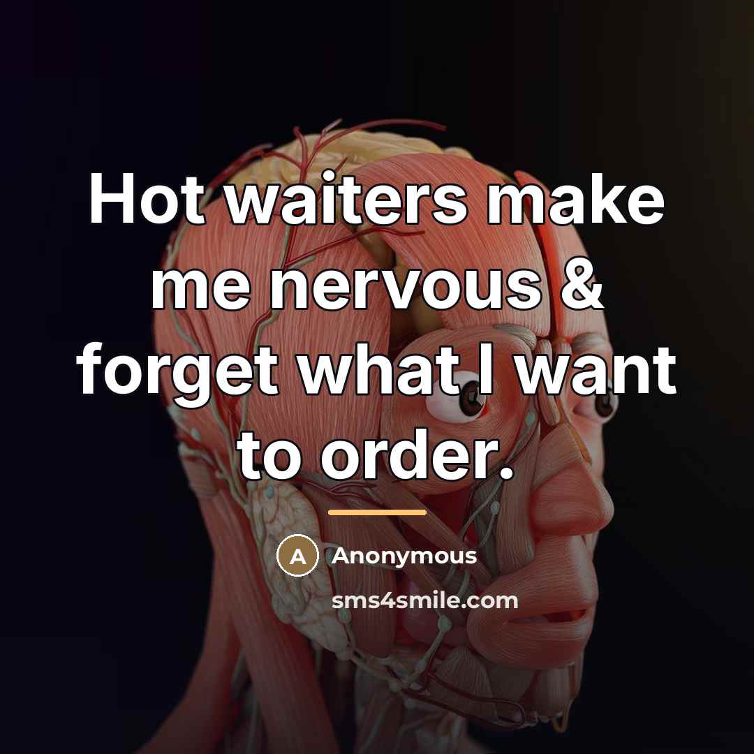 “Hot waiters make me nervous & forget what I want…” quote by Anonymous