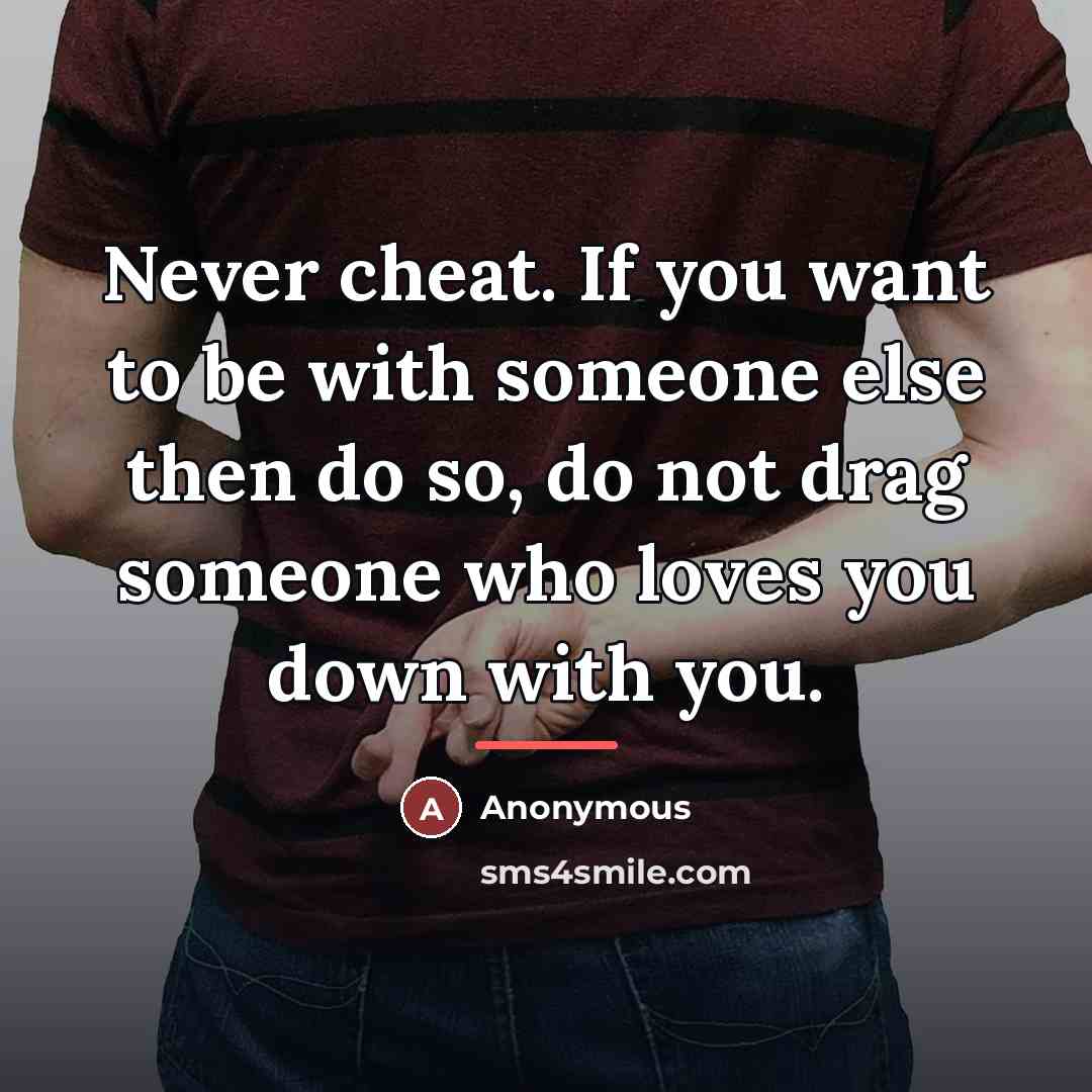 “Never cheat. If you want to be with someone else…” quote by Anonymous