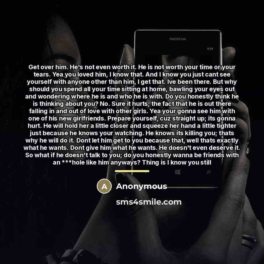 “Get over him. He's not even worth it. He is…” quote by Anonymous