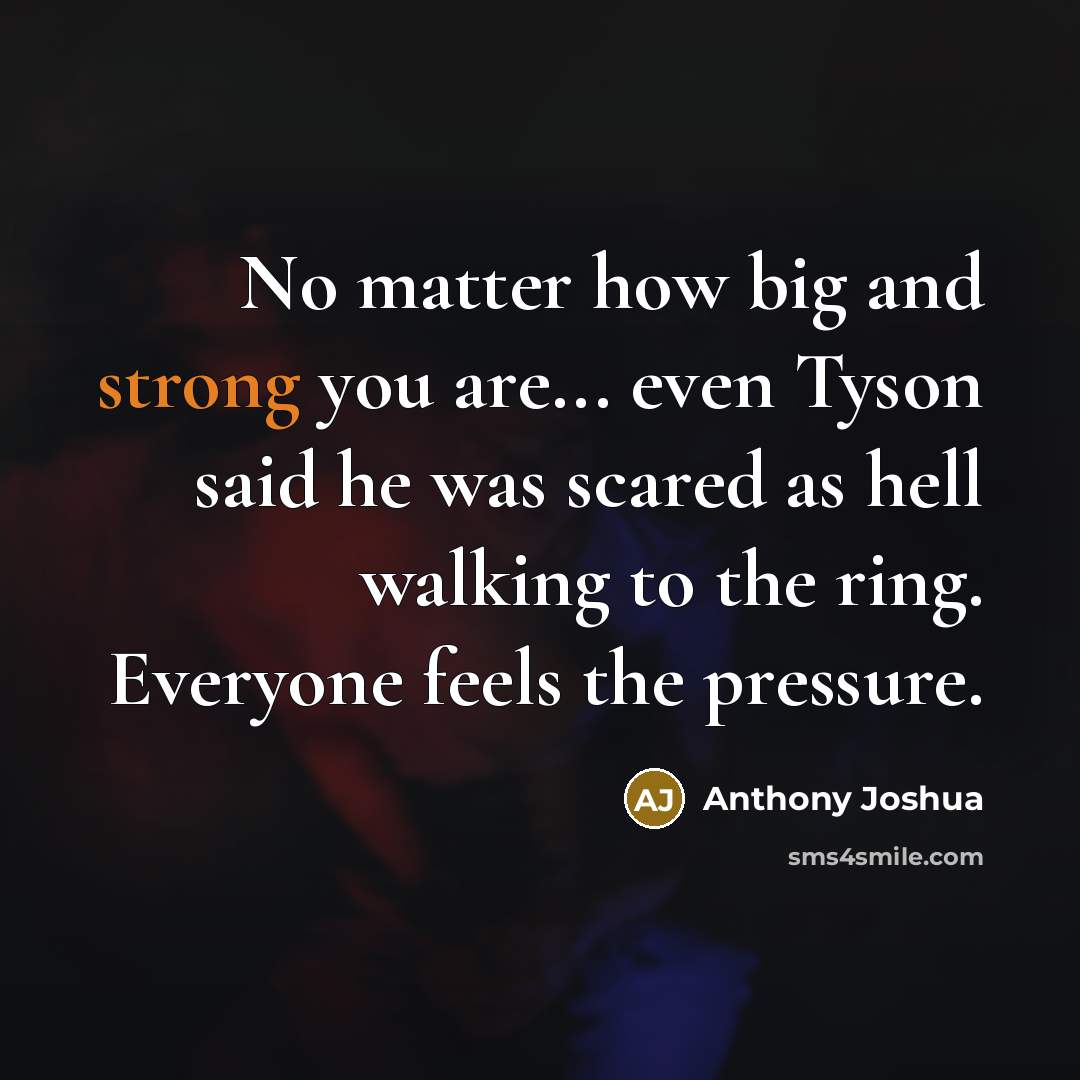 “No matter how big and strong you are... even Tyson…” quote by Anthony Joshua