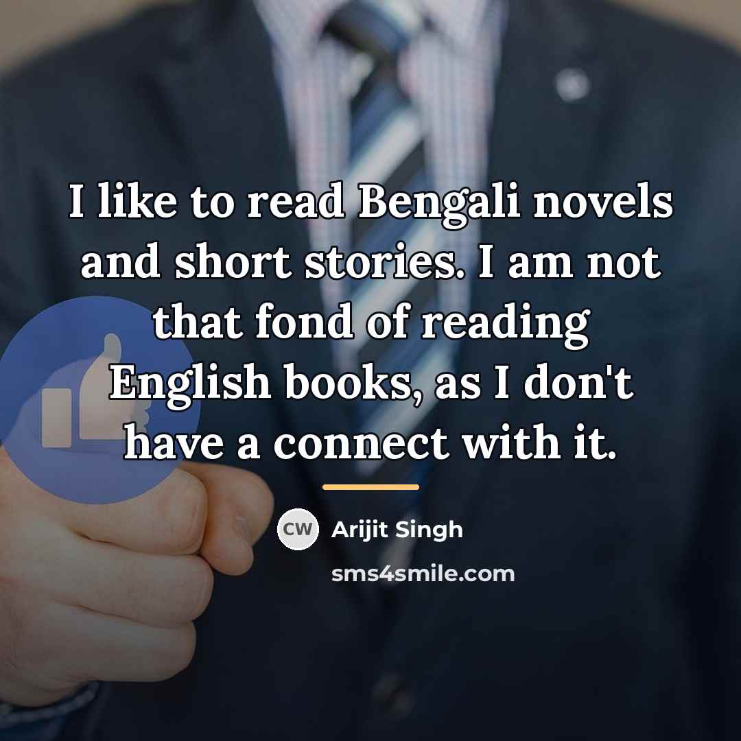 “I like to read Bengali novels and short stories. I…” quote by Arijit Singh