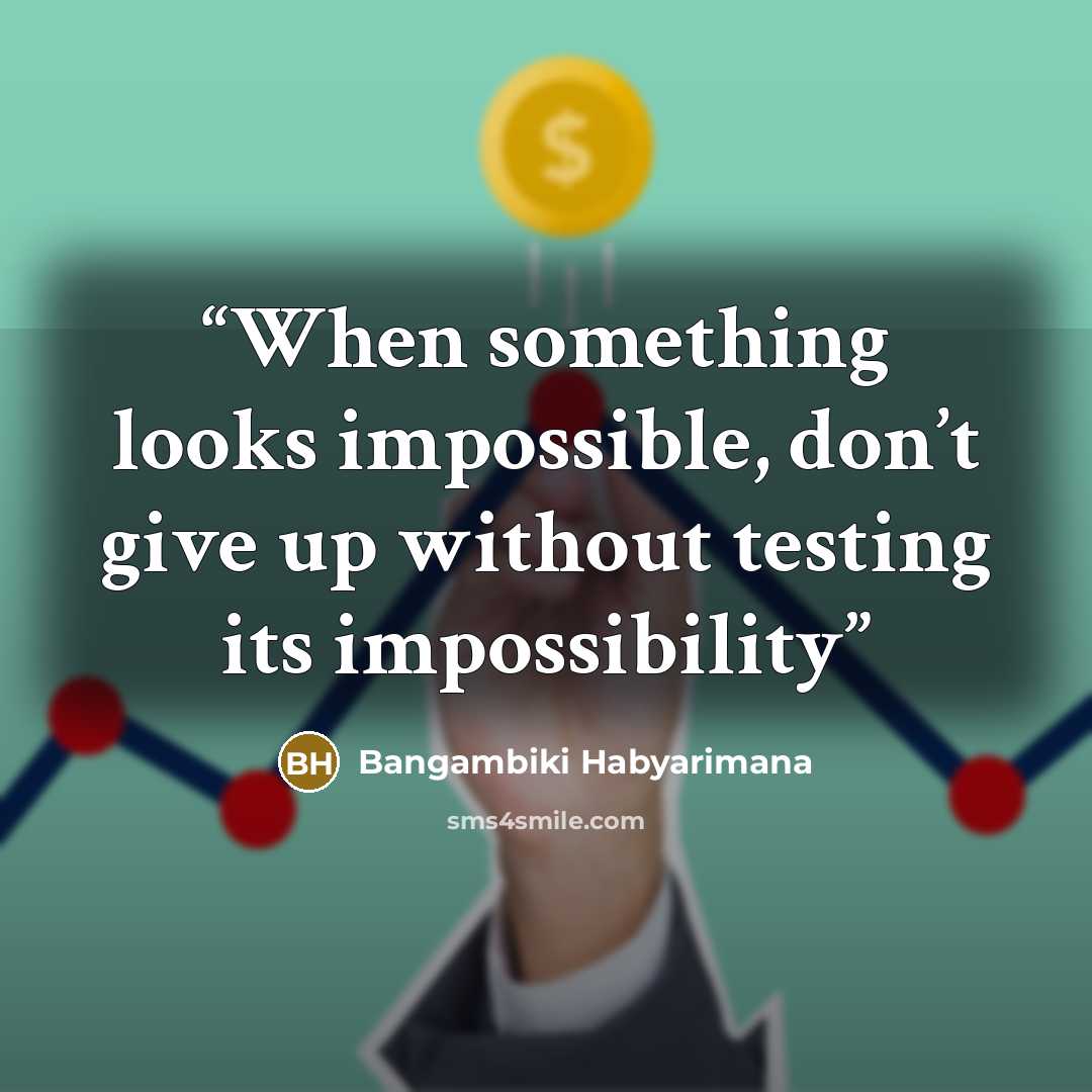 “When something looks impossible, don’t give up without testing its impossibility” quote by Bangambiki Habyarimana