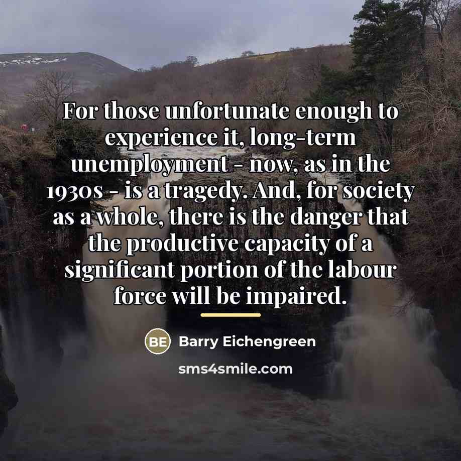 “For those unfortunate enough to experience it, long-term unemployment -…” quote by Barry Eichengreen