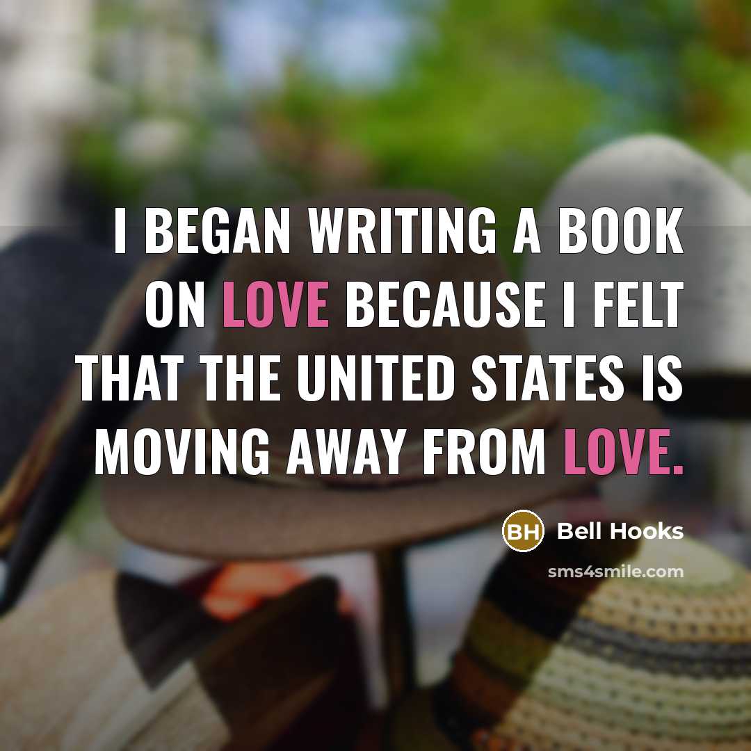 “I began writing a book on love because I felt…” quote by Bell Hooks