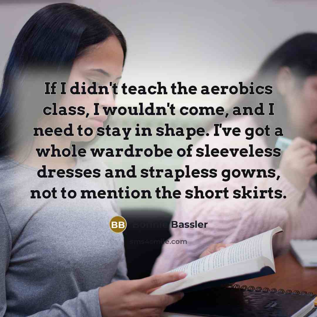 “If I didn't teach the aerobics class, I wouldn't come,…” quote by Bonnie Bassler