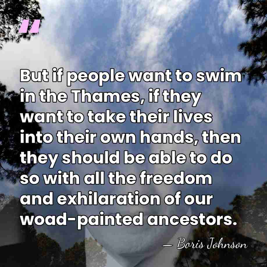 But if people want to swim in the Thames, if they want&hellip; - Boris Johnson