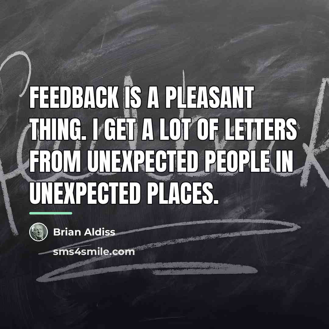 “Feedback is a pleasant thing. I get a lot of…” quote by Brian Aldiss