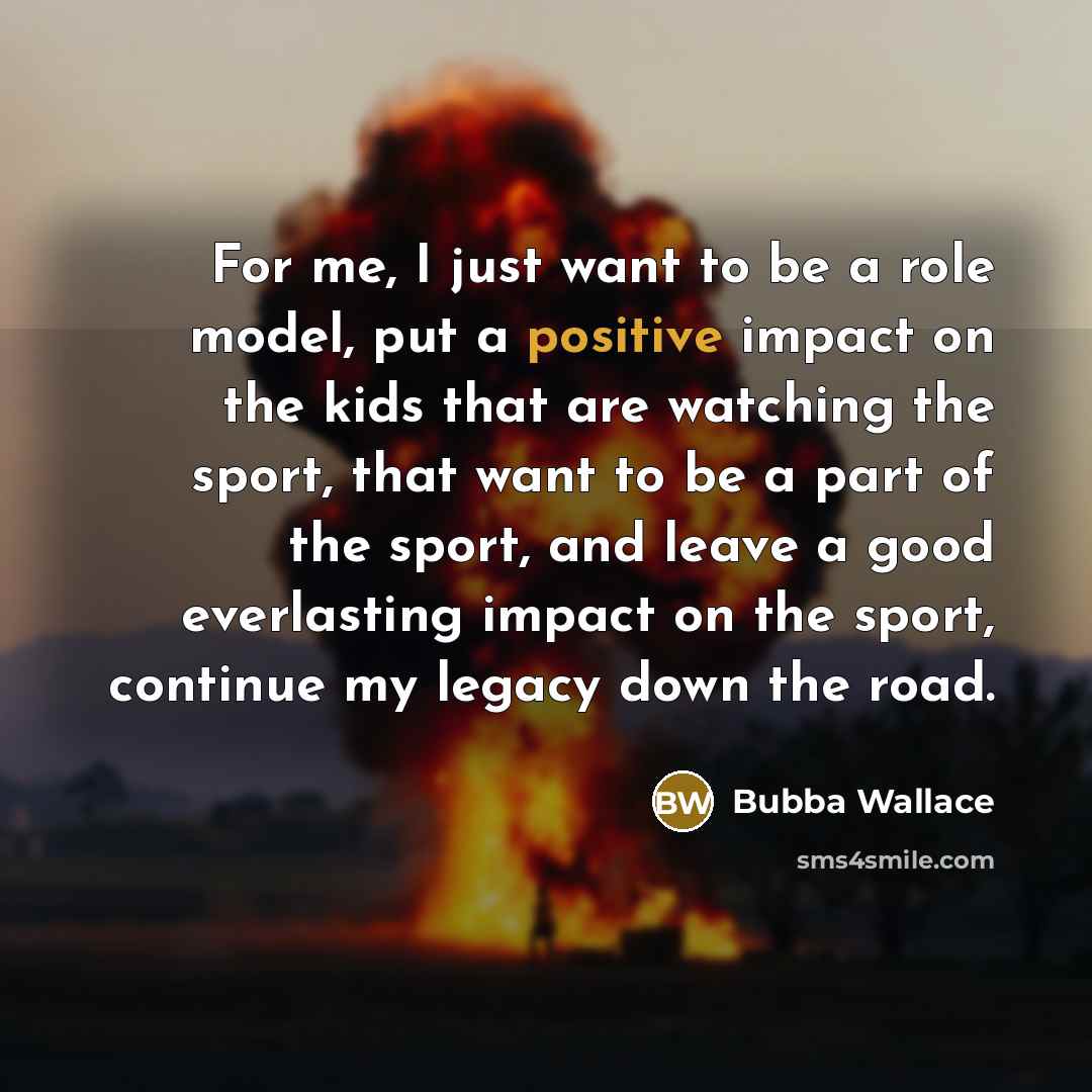 “For me, I just want to be a role model,…” quote by Bubba Wallace