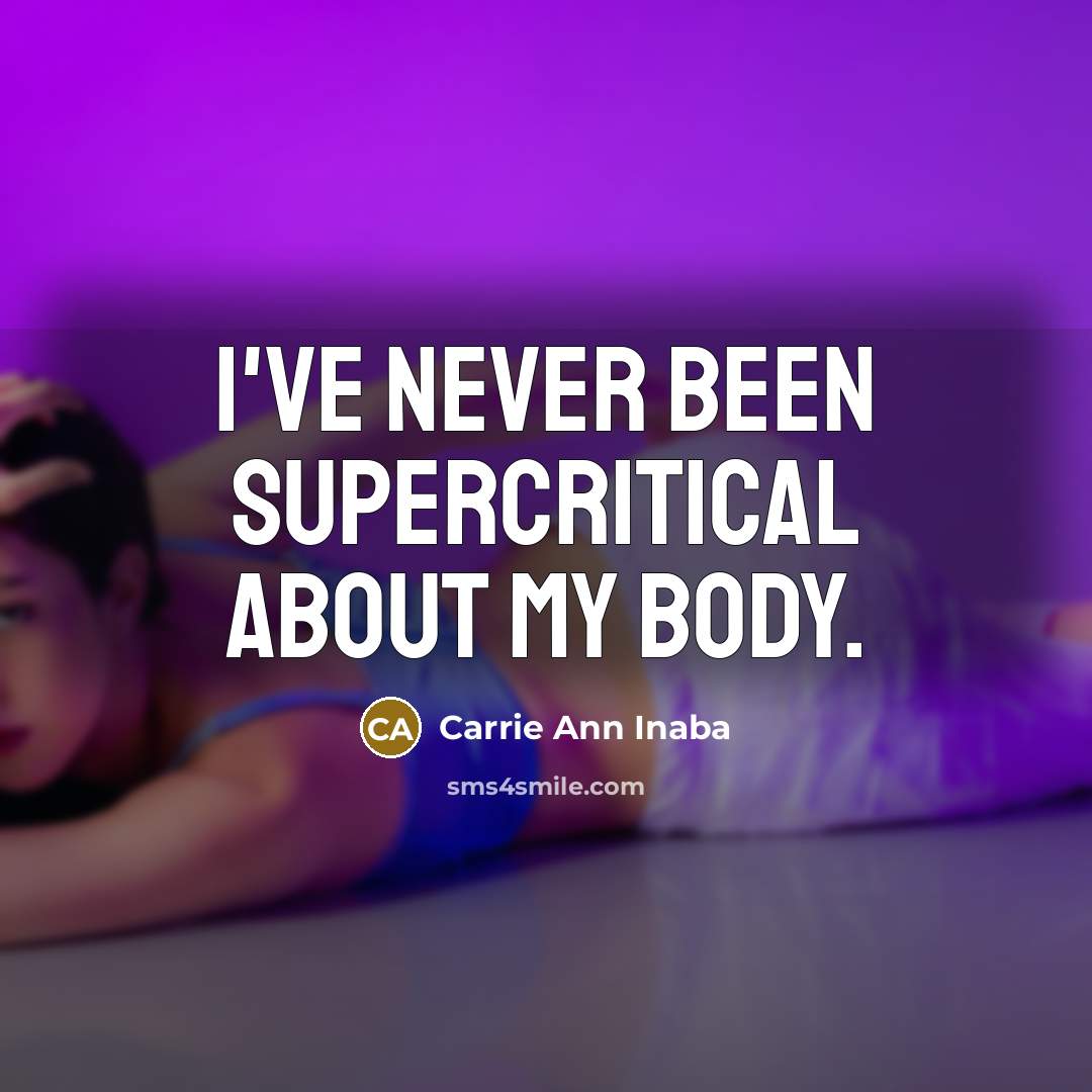 “I've never been supercritical about my body.…” quote by Carrie Ann Inaba