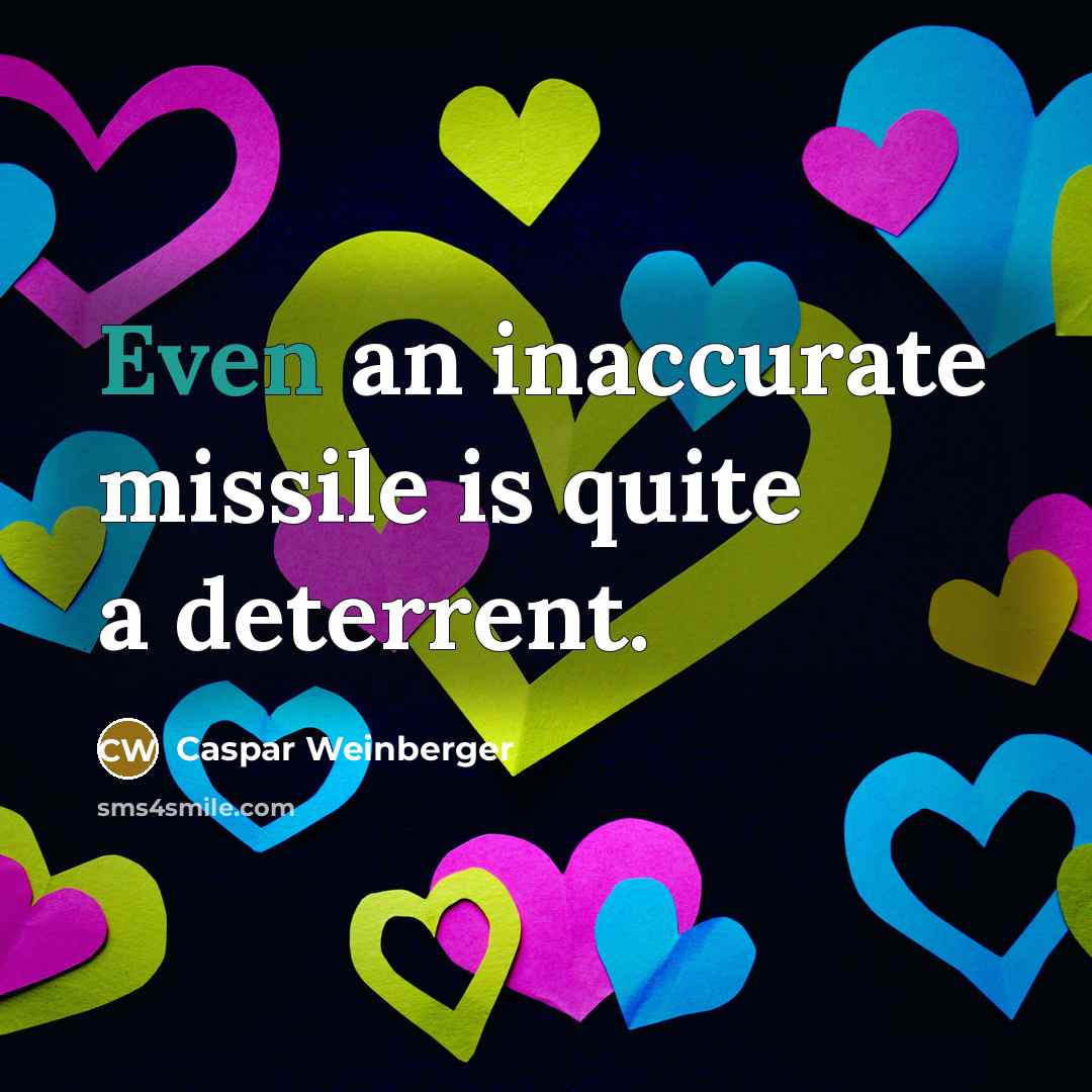 “Even an inaccurate missile is quite a deterrent.…” quote by Caspar Weinberger