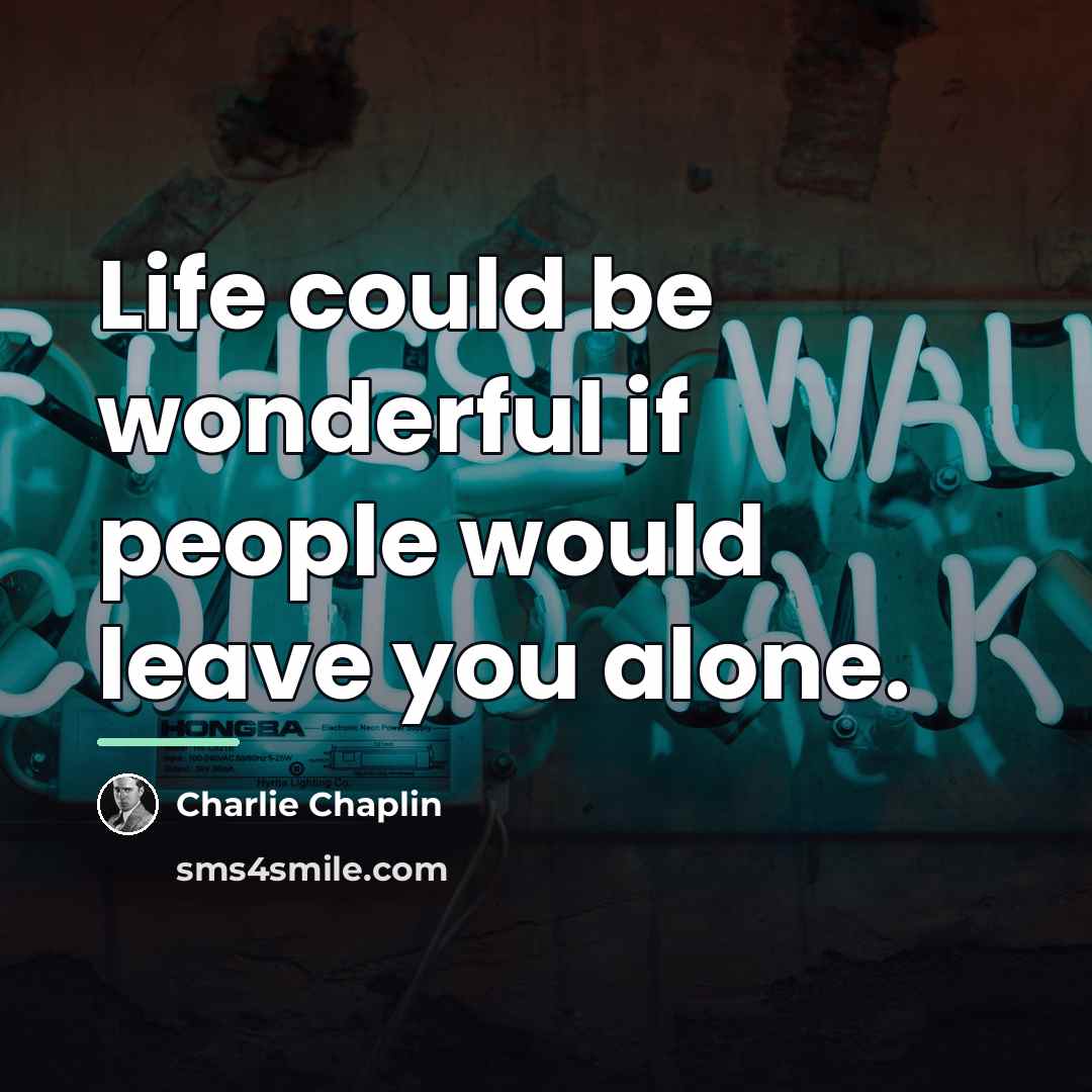 “Life could be wonderful if people would leave you alone.…” quote by Charlie Chaplin