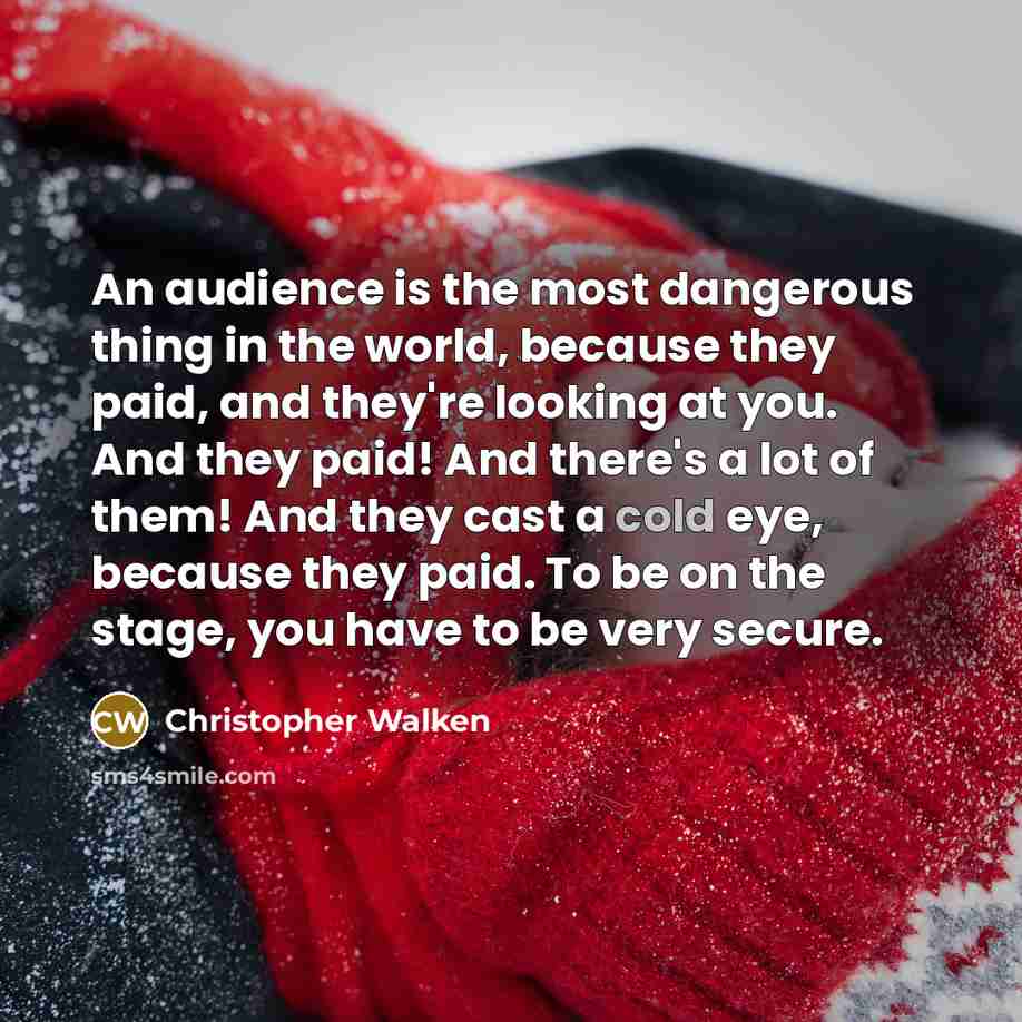 “An audience is the most dangerous thing in the world,…” quote by Christopher Walken