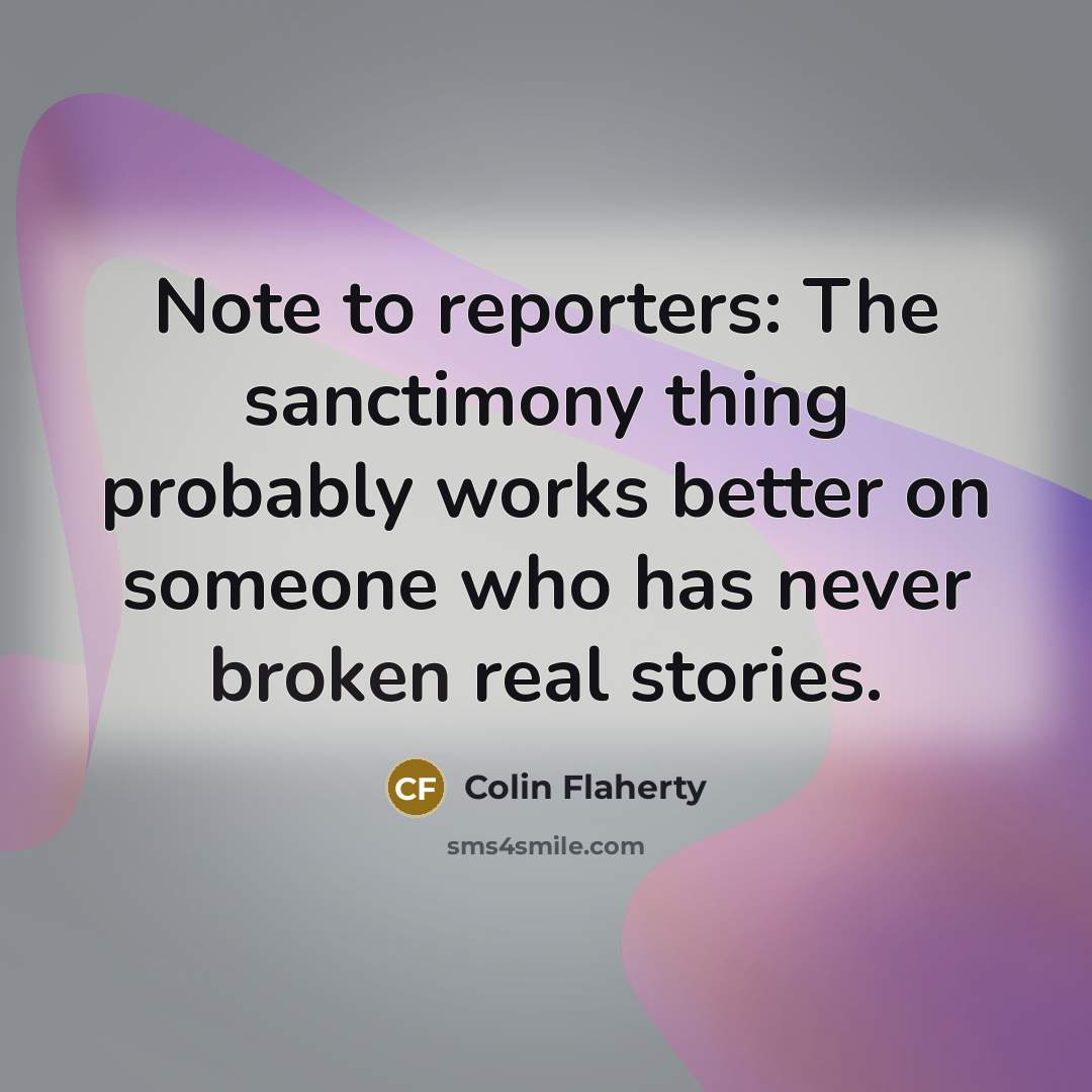 “Note to reporters: The sanctimony thing probably works better on…” quote by Colin Flaherty