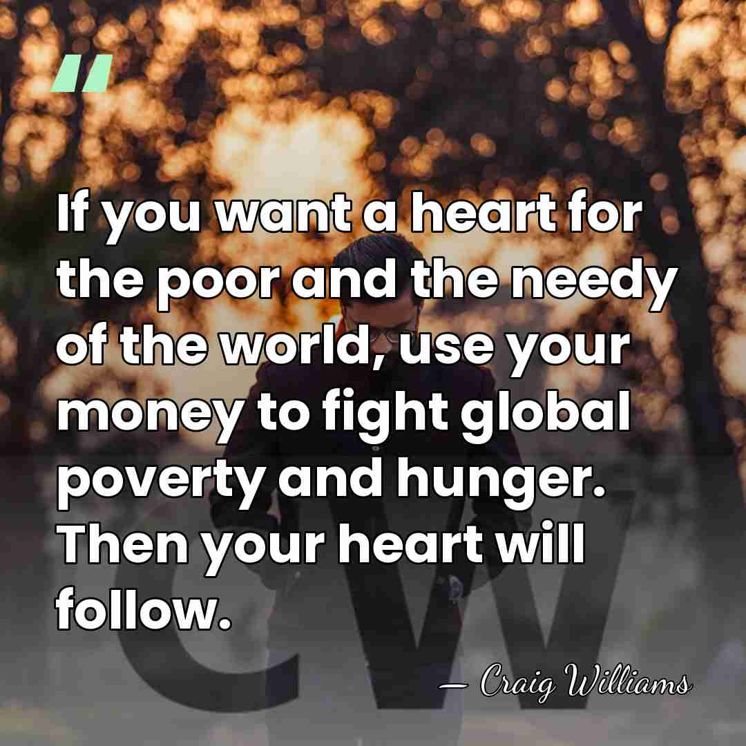 If you want a heart for the poor and the needy of&hellip; - Craig Williams