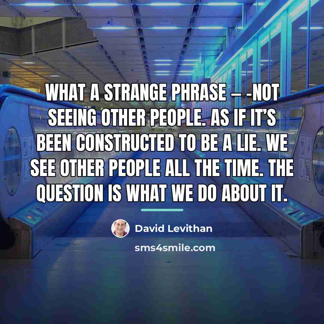 “What a strange phrase — –not seeing other people. As…” quote by David Levithan