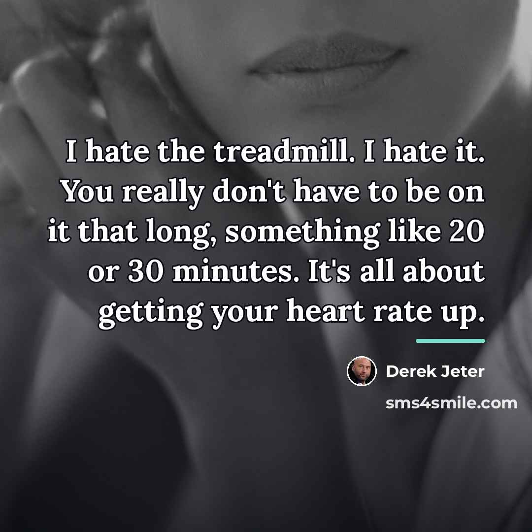 “I hate the treadmill. I hate it. You really don't…” quote by Derek Jeter
