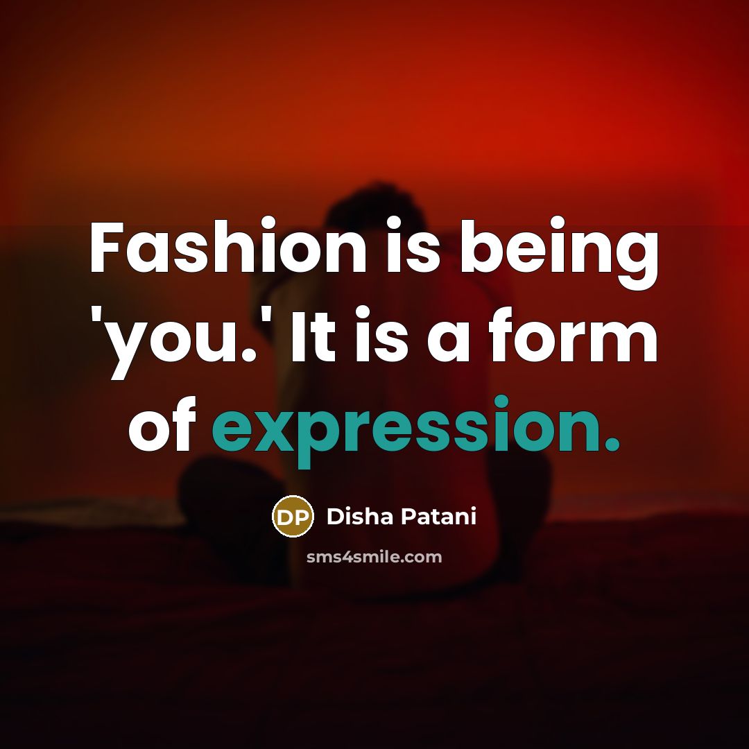 “Fashion is being 'you.' It is a form of expression.…” quote by Disha Patani
