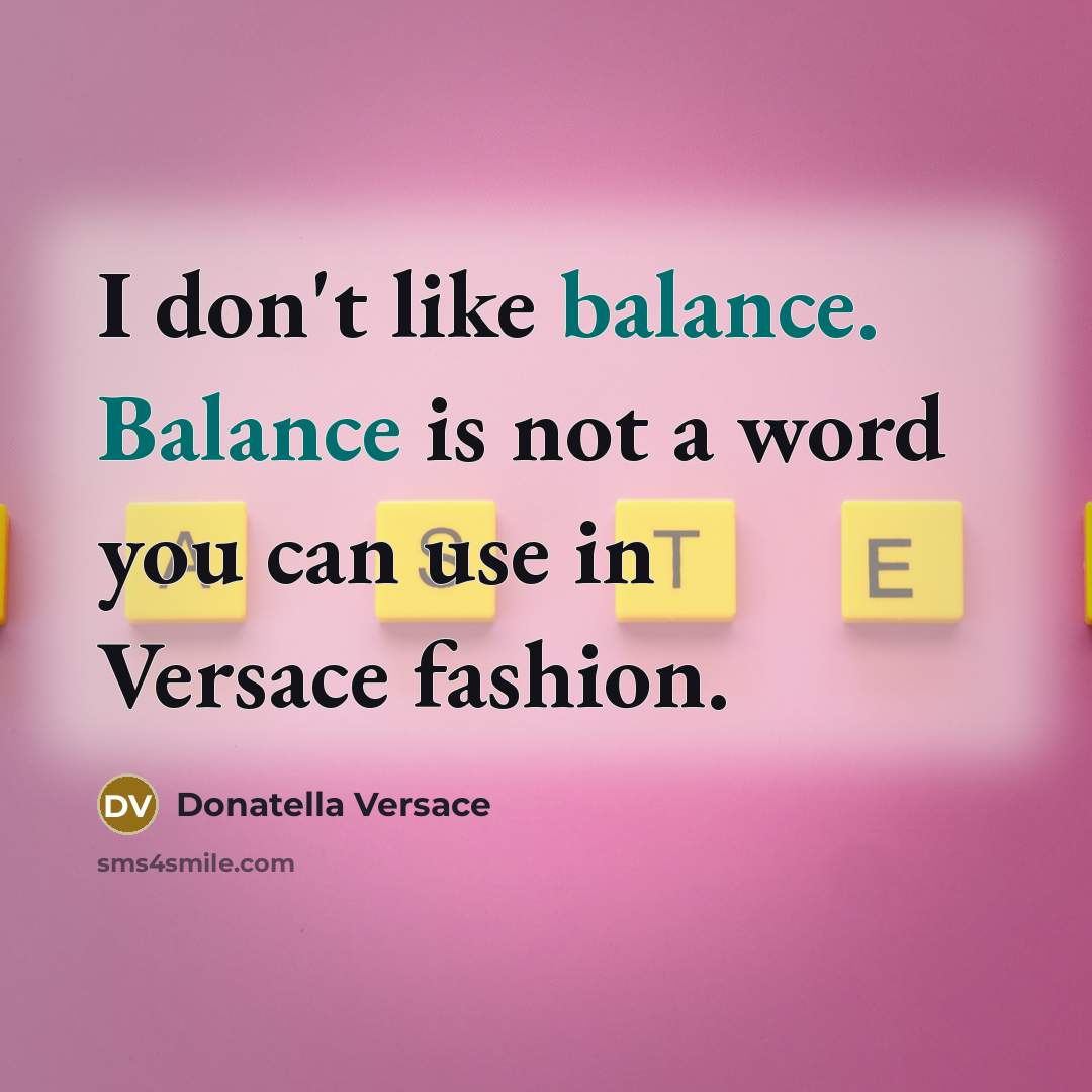 “I don't like balance. Balance is not a word you…” quote by Donatella Versace