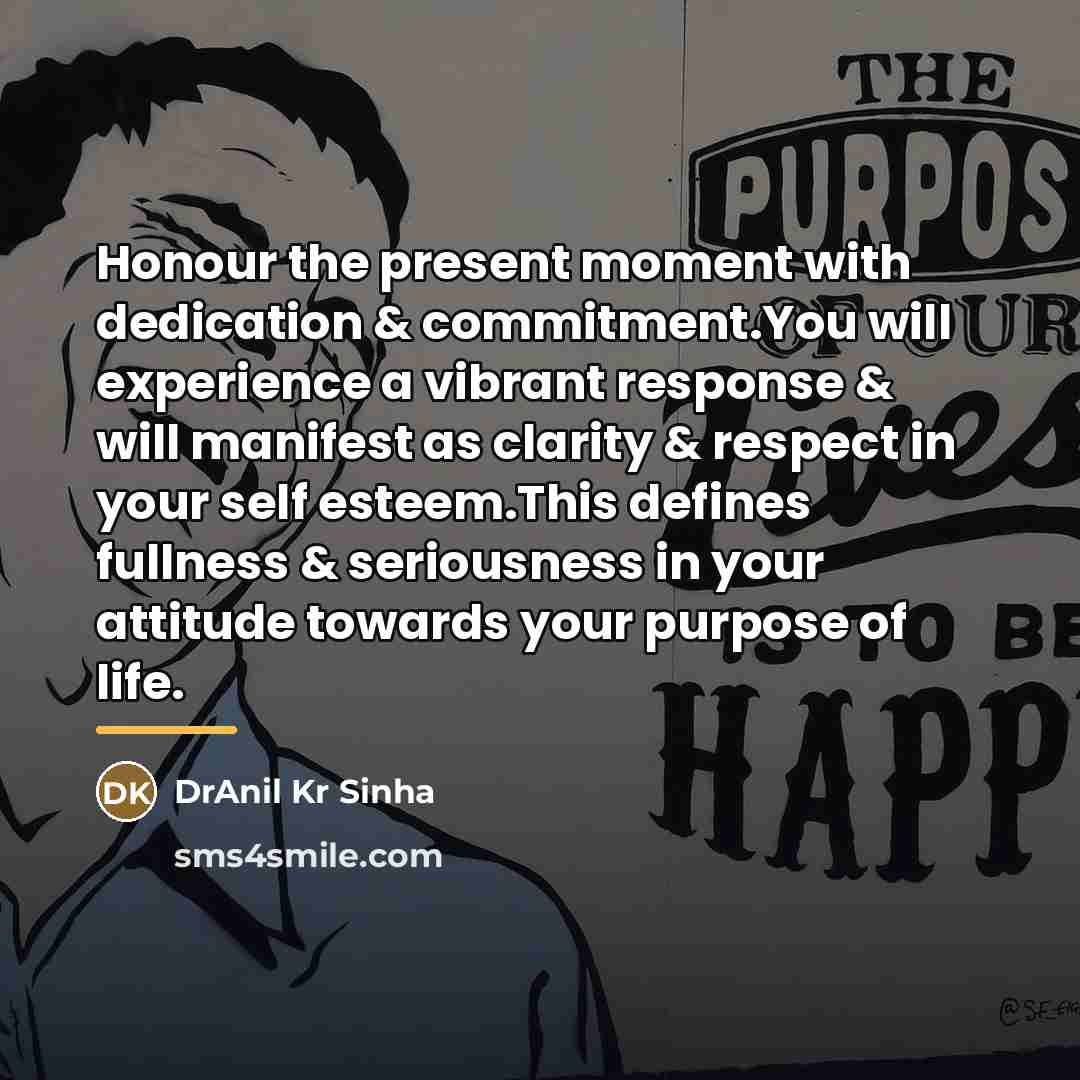“Honour the present moment with dedication & commitment.You will experience…” quote by DrAnil Kr Sinha