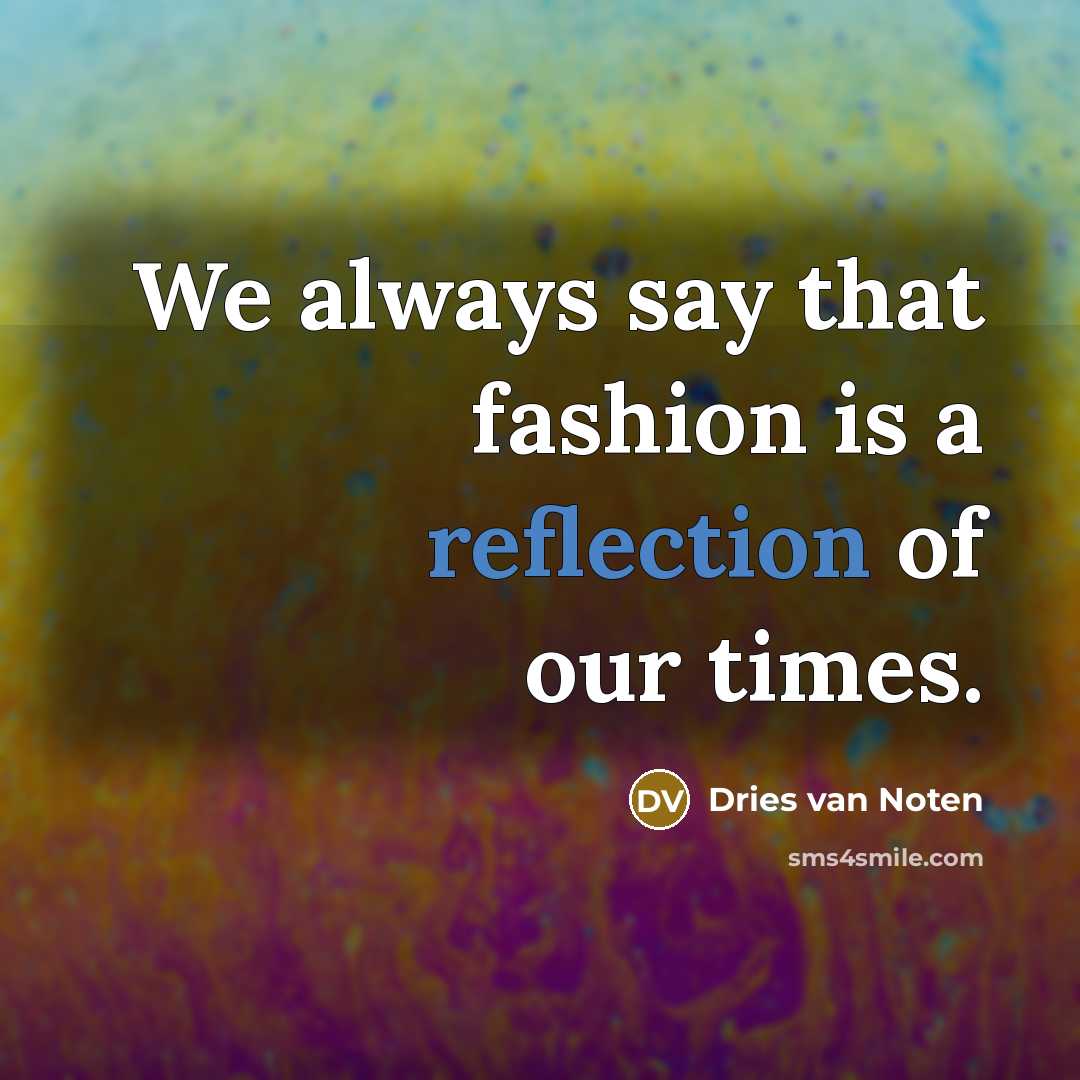“We always say that fashion is a reflection of our…” quote by Dries van Noten