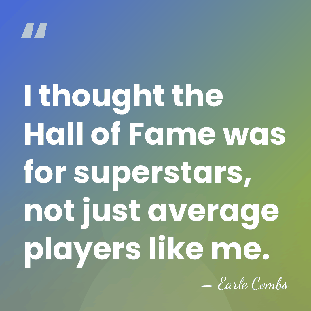 I thought the Hall of Fame was for superstars, not just average&hellip; - Earle Combs