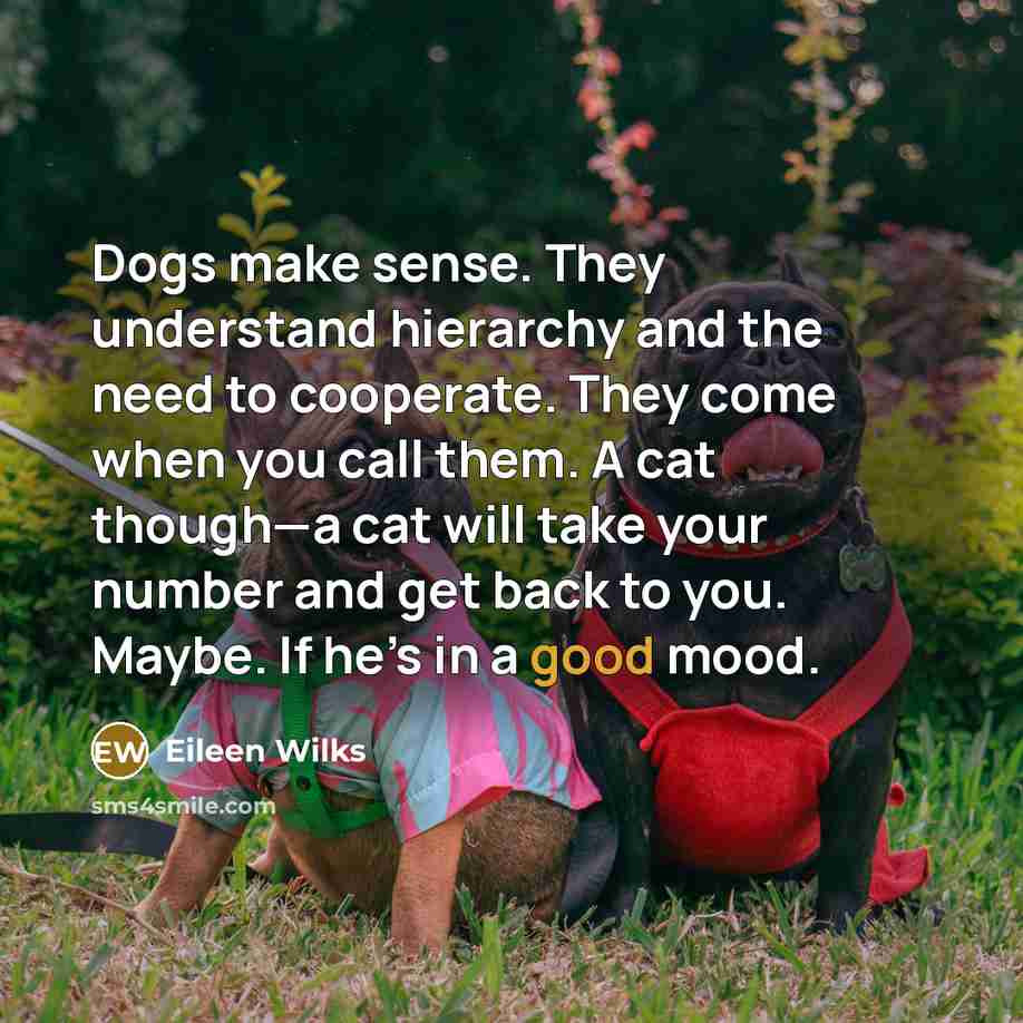 “Dogs make sense. They understand hierarchy and the need to…” quote by Eileen Wilks