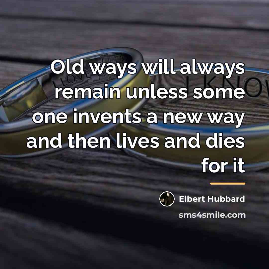 “Old ways will always remain unless some one invents a…” quote by Elbert Hubbard