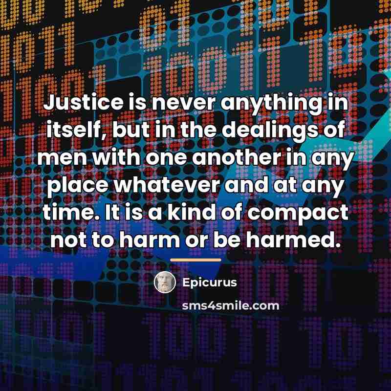“Justice is never anything in itself, but in the dealings…” quote by Epicurus