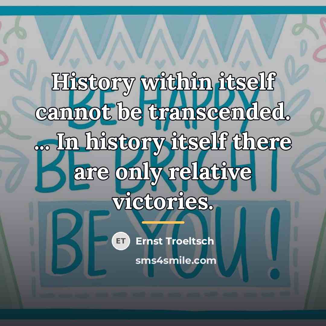 “History within itself cannot be transcended. ... In history itself…” quote by Ernst Troeltsch