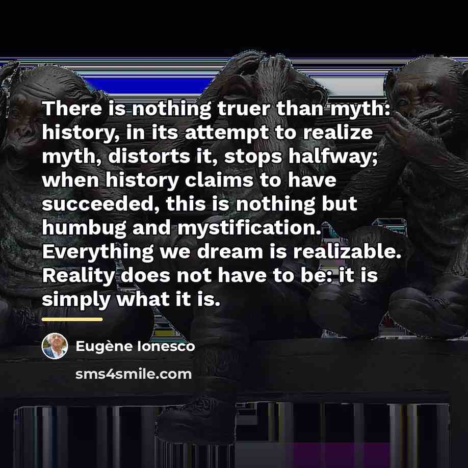 “There is nothing truer than myth: history, in its attempt…” quote by Eugene Ionesco