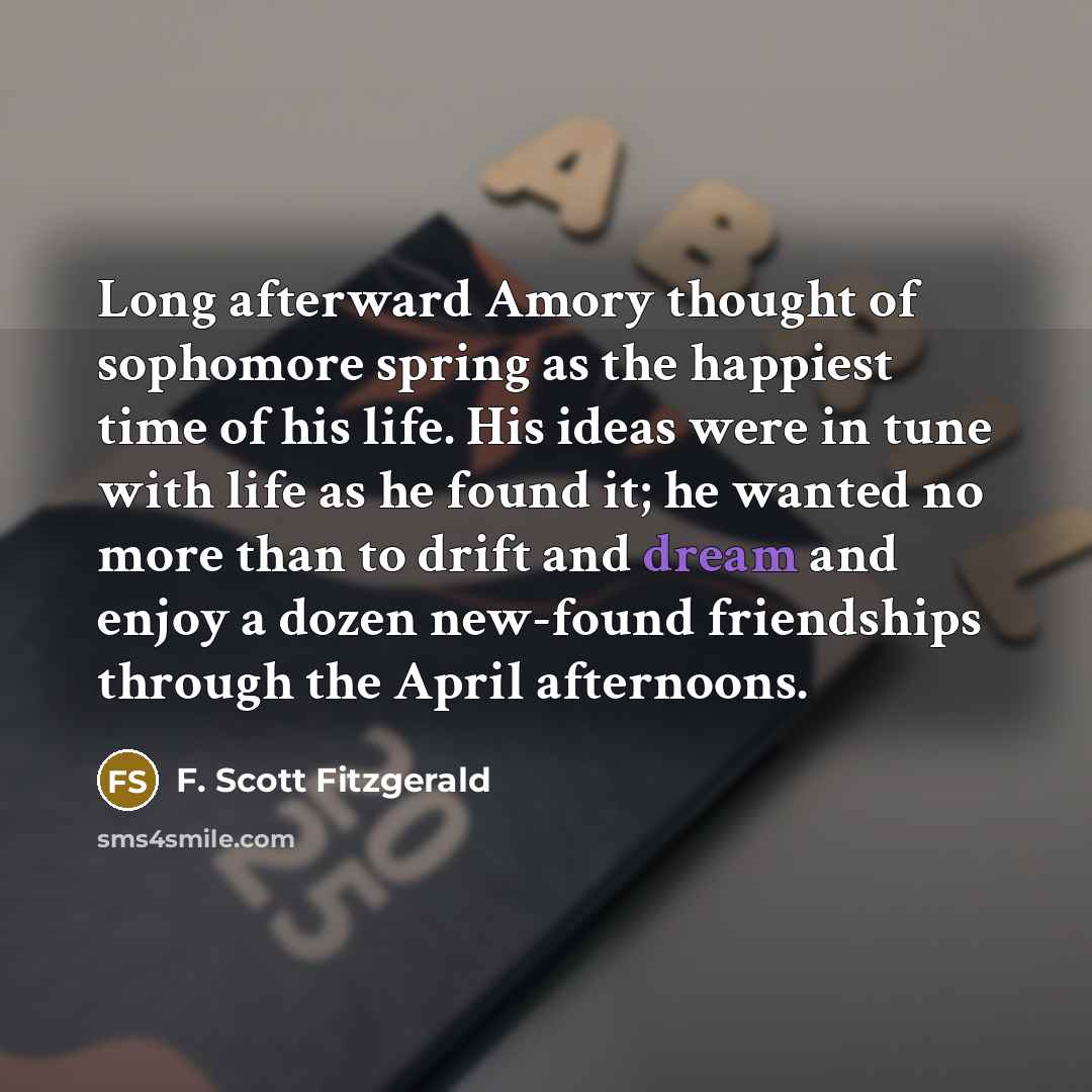 “Long afterward Amory thought of sophomore spring as the happiest…” quote by F. Scott Fitzgerald