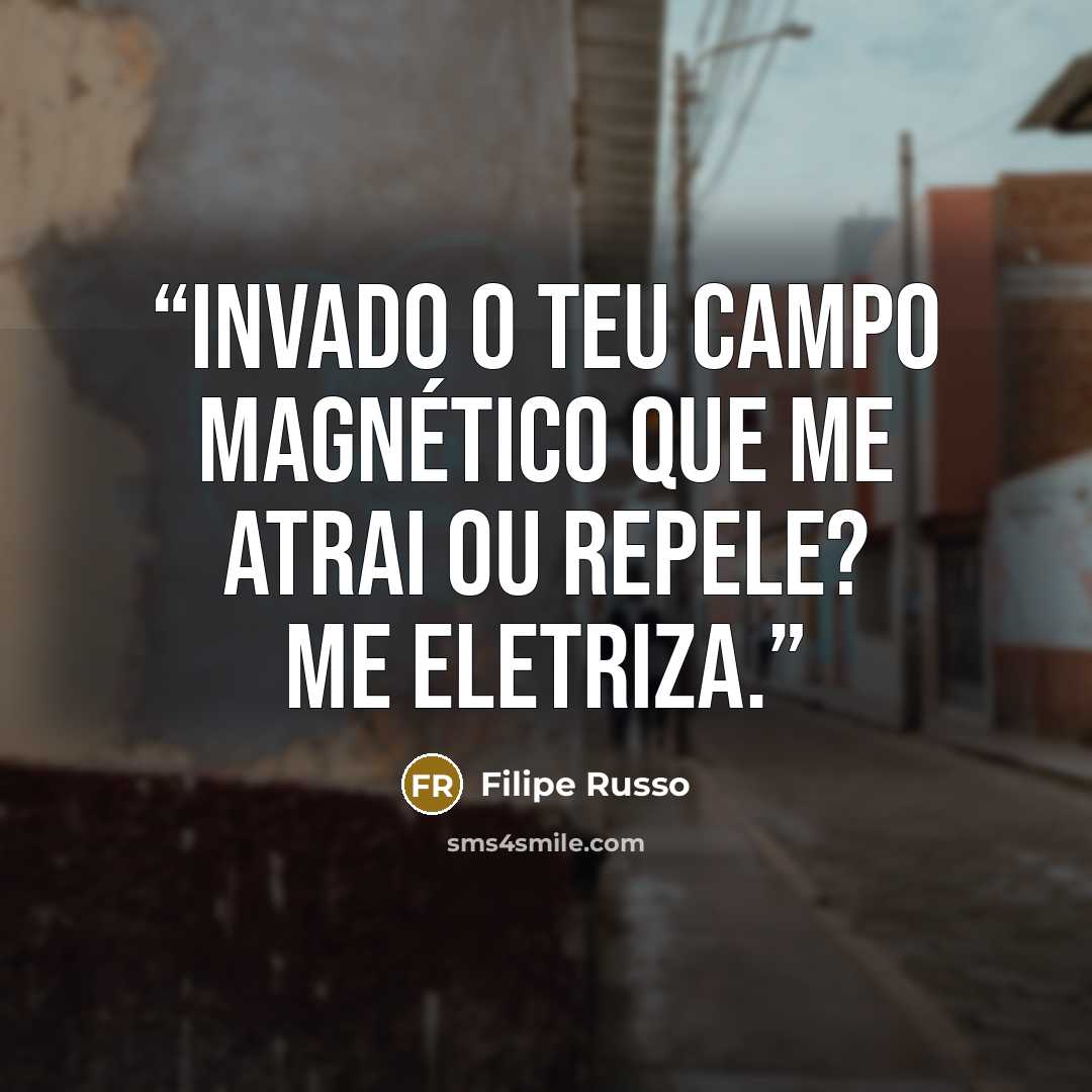 “Invado o teu campo magnético que me atrai ou repele? Me eletriza.” quote by Filipe Russo