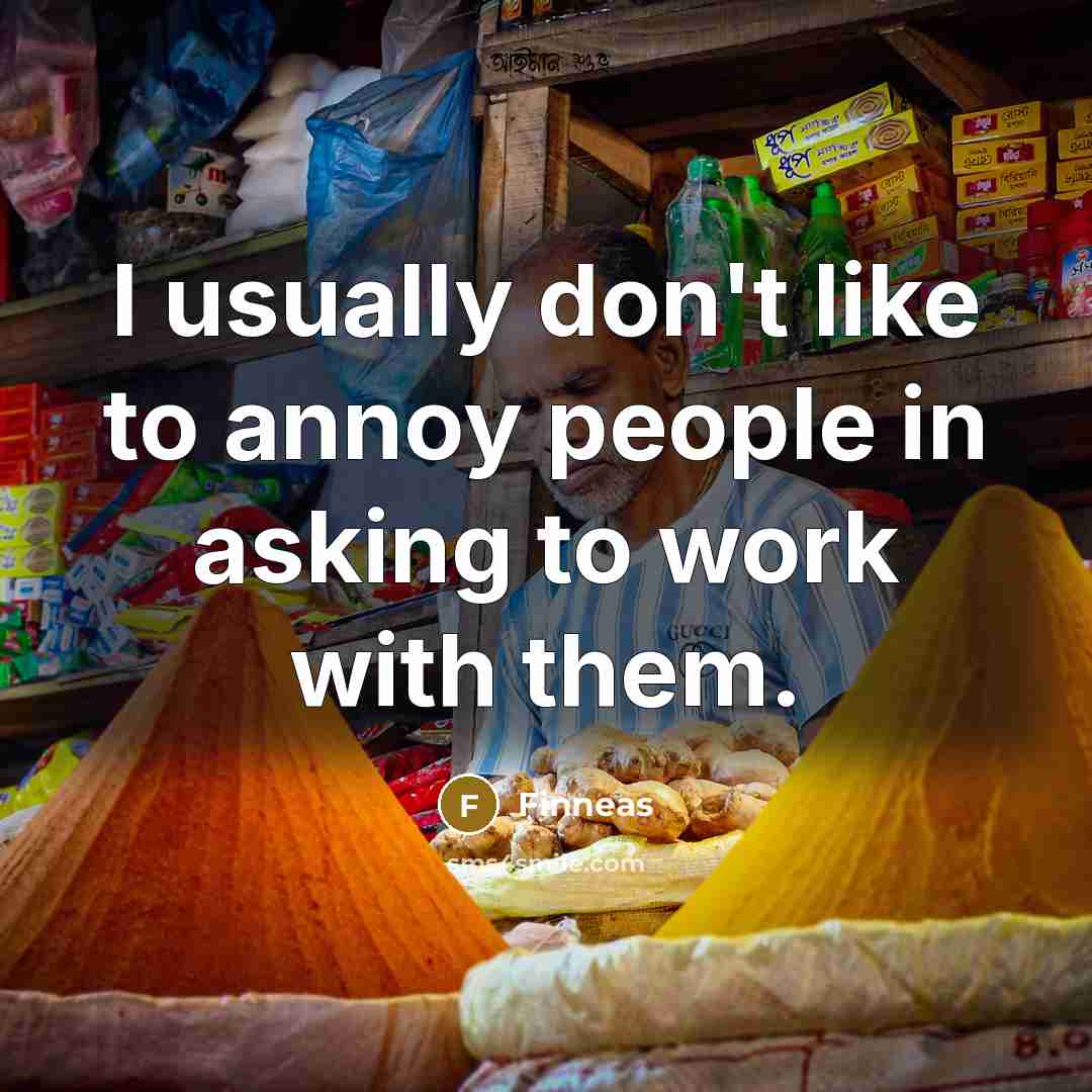 “I usually don't like to annoy people in asking to…” quote by Finneas