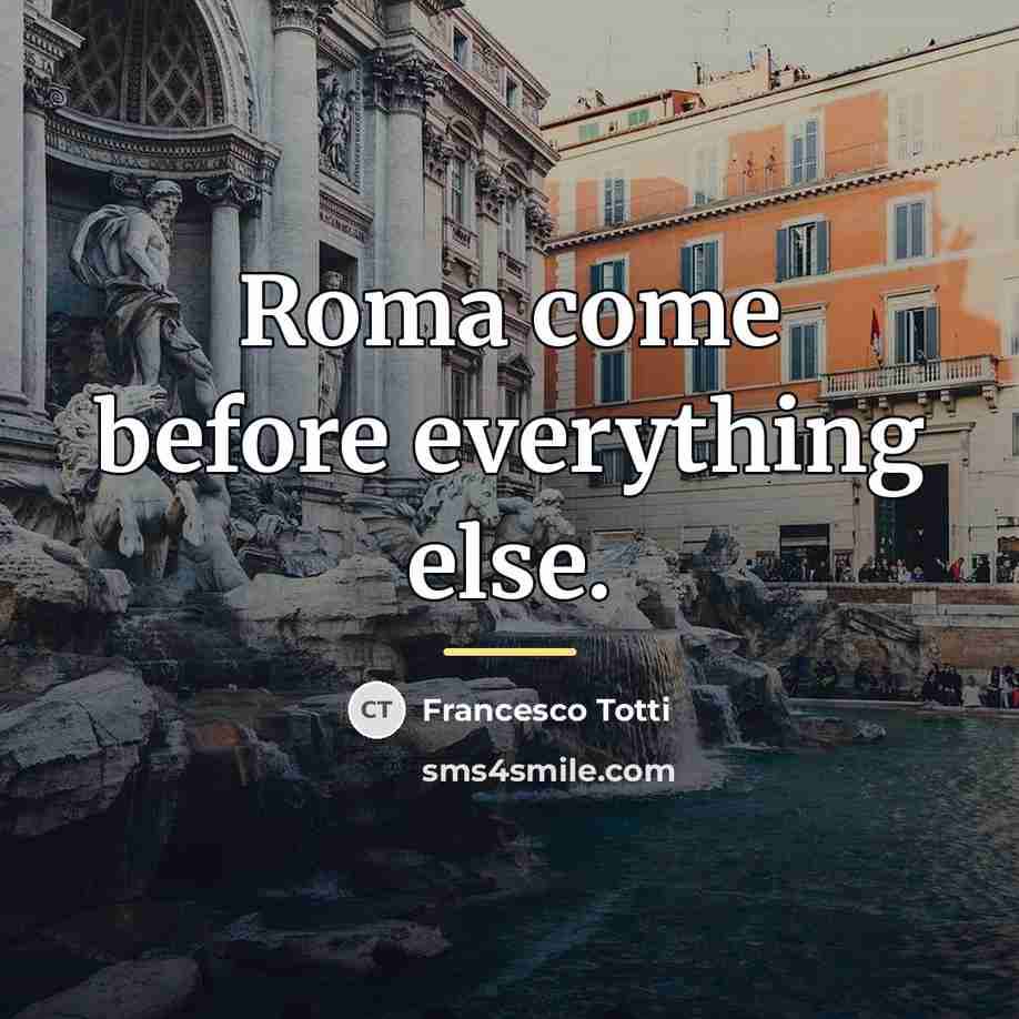 “Roma come before everything else.…” quote by Francesco Totti